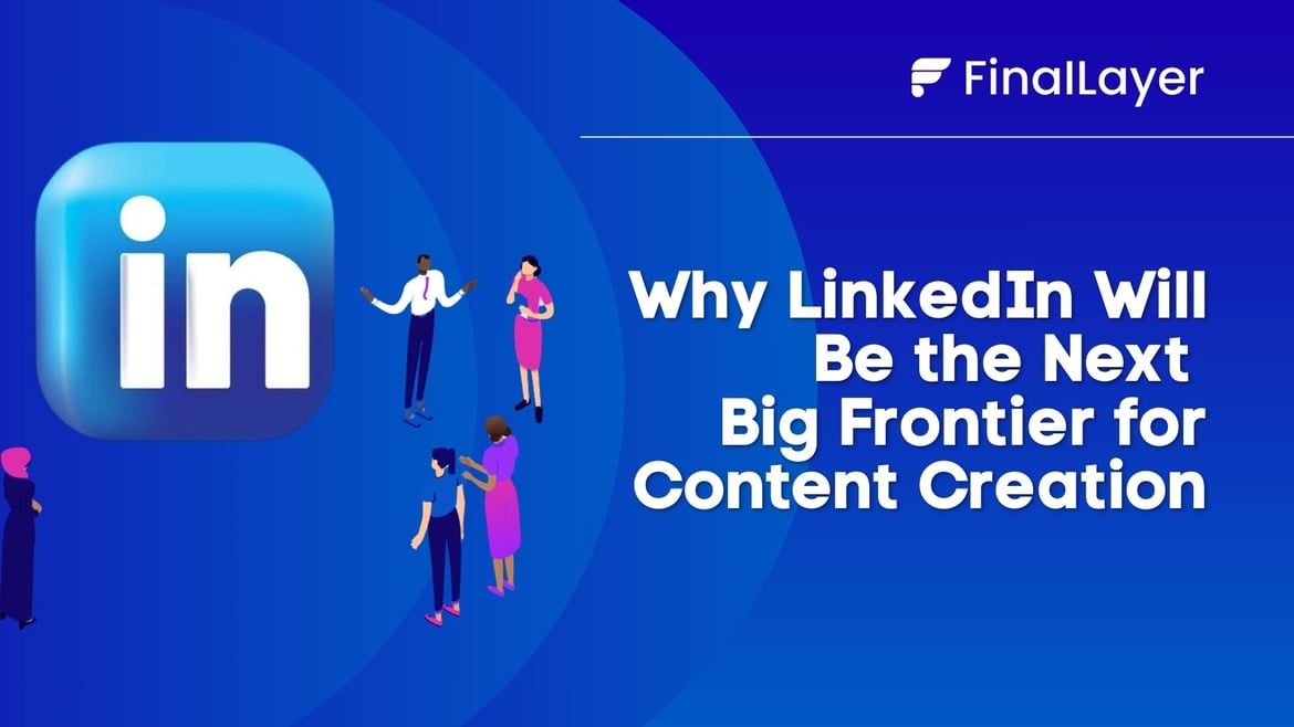 Why LinkedIn Will Be the Next Big Frontier for Content Creation