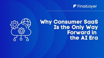 Why Consumer SaaS Is the Only Way Forward in  the AI Era